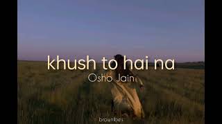 Khush to hai na (lyrics) - Osho Jain
