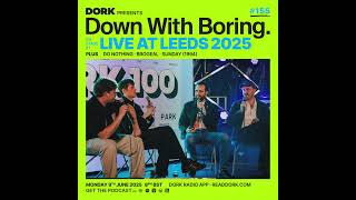 Down With Boring #0155: Live at Leeds: In The Park 2025