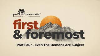 First and Foremost pt. 4 - Even The Demons Are Subject
