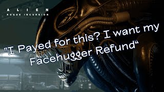 "I Payed for this? I want my Facehugger Refund“