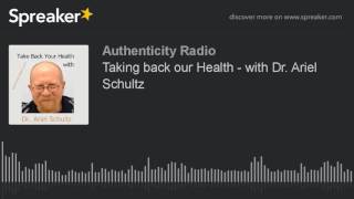 Taking back our Health - with Dr. Ariel Schultz (part 1 of 3)