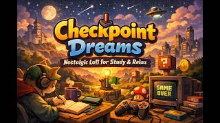 Checkpoint Dreams 🕹️ Nostalgic Lo-fi for Study & Relax