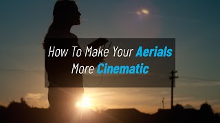 How To Make Your Aerials More Cinematic