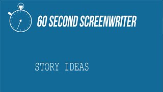 60 Second Screenwriter / Episode 10 / Story Ideas
