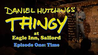 COMEDY SPECIAL: Daniel Hutchings' Thingy Live at Eagle Inn - Episode 1 - Time