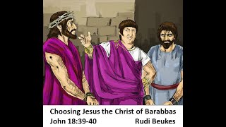 "Choosing Jesus the Christ of Barabbas" [John 18 : 39 - 40] - Rudi Beukes