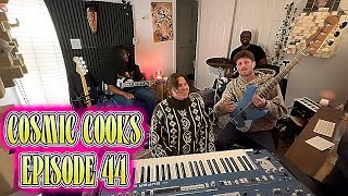 COSMIC COOKS EP. 44