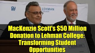 MacKenzie Scott's $50 Million Donation to Lehman College: Transforming Student Opportunities