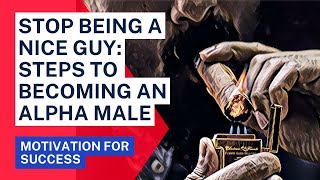 STOP being a nice guy - Become an alpha male and get what you want!