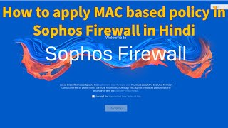 How to apply MAC based policy in Sophos XGS Firewall in Hindi