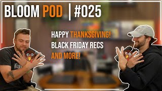 Bloom Pod #025 | Our Black Friday Recs, What We're Thankful For in this Hobby, and So Much More!