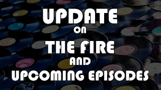 Update on the Fire and Upcoming Episodes!