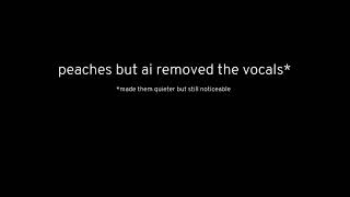 peaches but ai removed the vocals*