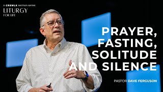 Liturgy for Life | EP4 Prayer, Fasting, Solitude and Silence | Pr. Dave Ferguson