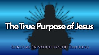 The True Purpose of Jesus: Decoding the Spiritual Blueprint 🗝️✝️ Spiritual Salvation Mystic Teaching