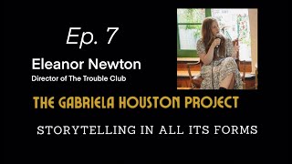 Interview with The Trouble Club Director Eleanor Newton: Ep 7 The Gabriela Houston Project