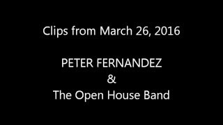 Show Clips Peter Fernandez & The Open House Band Mar 26, 2016