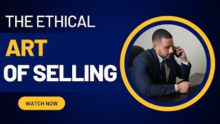 The Ethical Art of Selling | Real Estate Tips