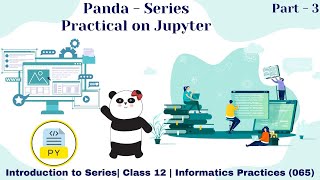 Part - 3 | Panda Series Practical Demonstration | Data Handling Using Pandas - 1| Class 12 IP (065)