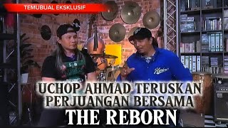 UCHOP AHMAD TERUSKAN PERJUANGAN BERSAMA THE REBORN