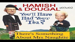 You'll Have Had Your Tea - The Doings of Hamish and Dougal s03e02 Theres Something About Mrs Naughti