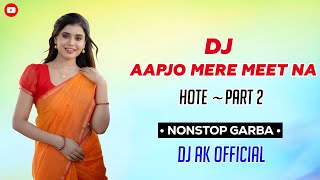 Dj Aapjo Mere Meet Na Hote Part 2 || Non stop Garba Song || Dj Ak Official 