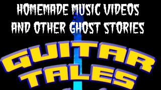 Guitar Tales LIVE!: Homemade Music Videos and Other Ghost Stories