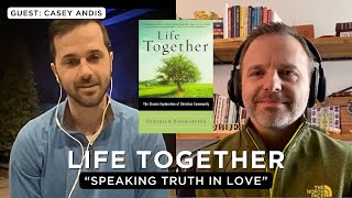 Life Together: "Speaking Truth in Love" - Casey Andis