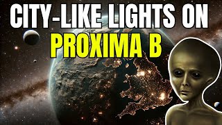 James Webb Telescope Discovers City-Like Lights on Proxima B: Alien Civilization?