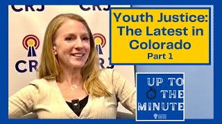 Up to the Minute: Youth Justice - The Latest in Colorado, Pt 1