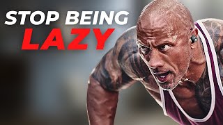 STOP BEING LAZY - Dwayne "The Rock" Johnson Motivation