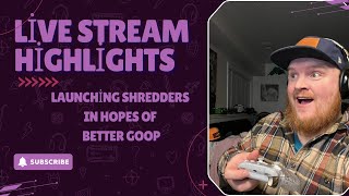 Launching Shredders In Hopes of better Goop