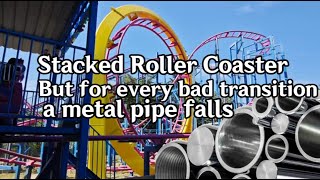 Stacked Roller Coaster , but for every bad transition, a metal pipe falls...