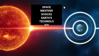 SPACE WEATHER SHOCKS EARTH'S TECHNOLOGY!