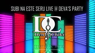 DEN CHIKI - SUBI NA ESTE SERU LIVE @ DEVA'S PARTY