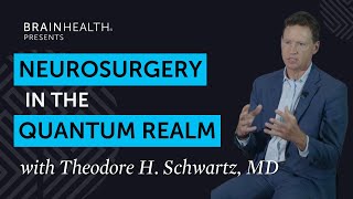 Hear a neurosurgeon describe the quantum realm of brain surgery, with Theodore Schwartz, MD