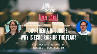 ECDC: on Air - Episode 64 - Risk Wire - Diphtheria in Europe: Why is ECDC Raising the Flag?
