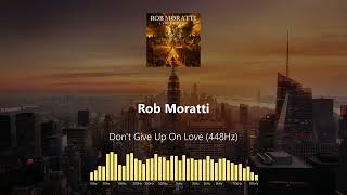 Rob Moratti - Don't Give Up On Love (448Hz)
