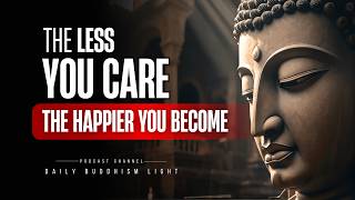 The Less You Care, the Happier You Become ( Try It and See ) – Buddhist Wisdom