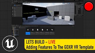 LETS BUILD - LIVE (Adding Features To The GDXR VR Template