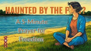 HAUNTED BY THE PAST? | A 5 Minute Prayer for Freedom