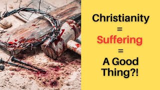 Christianity = Suffering = A Good Thing?! (Phil 3:10)