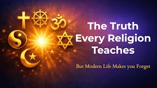 The Truth Every Religion Teaches (But Modern Life Makes you Forget)