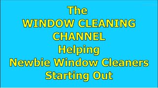 ✅WINDOW CLEANING CHANNEL HELPING NEWBIE WINDOW CLEANERS STARTING OUT