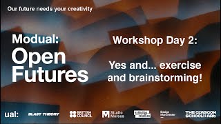 Modual: Open Futures | Day 2 | Yes and... exercise and brainstorming