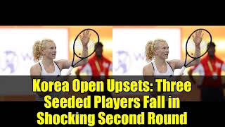 Korea Open Upsets: Three Seeded Players Fall in Shocking Second Round