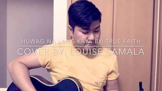 Huwag Na Lang Kaya - True Faith - Cover by Louise Samala