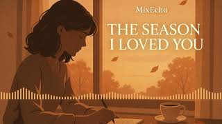 🎶 The Season I Loved You | MixEcho Playlist Vol.17 🍁🌙
