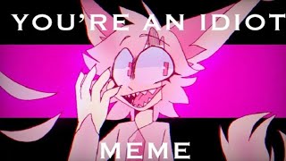 YOU'RE AN IDIOT (REPOST)