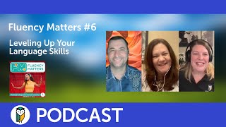 Fluency Matters Podcast #6 - Leveling Up Your Language Skills